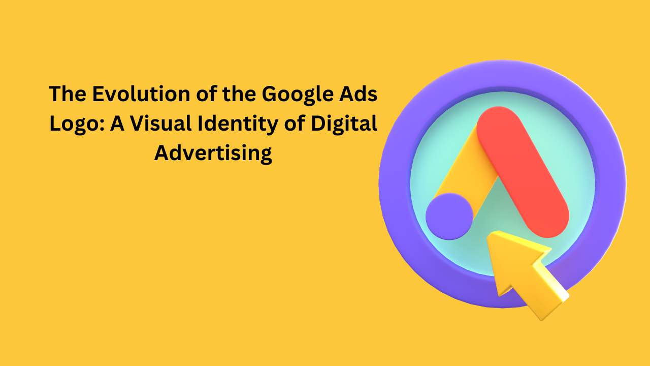 The Evolution of the Google Ads Logo: A Visual Identity of Digital Advertising